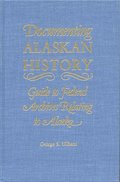 Documenting Alaskan History: Guide to Federal Archives Relating to Alaska