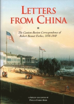 Phyllis Forbes Kerr - Letters from China: The Canton-Boston Correspondence of Robert Bennet Forbes, 1838-1840, Inbunden. Tillgänglighet: Tillfälligt slut