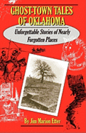 Ghost-Town Tales of Oklahoma: Unforgettable Stories of Nearly Forgotten Places