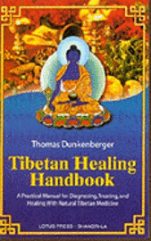 Thomas Dunkenberger - Tibetan Healing Handbook: A Practical Manual for Diagnosing, Treating, and Healing with Natural Tibetan Medicine, Häftad