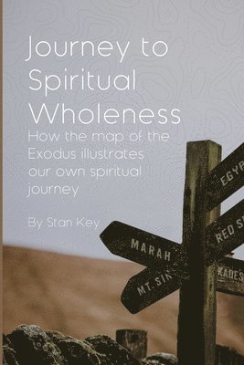 Stan Key - Journey to Spiritual Wholeness: How the map of the Exodus illustrates our own spiritual journey, Häftad