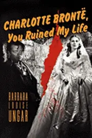 Barbara Louise Ungar - Charlotte Bronte, You Ruined My Life, Häftad. Tillgänglighet: Lägg i varukorg
