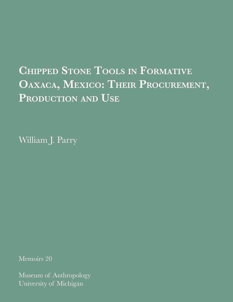 William J. Parry - Chipped Stone Tools in Formative Oaxaca, Mexico: Their Procurement, Production and Use, Häftad. Tillgänglighet: Tillfälligt slut