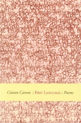 Ciaran Carson - First Language: Winner of the First T.S. Eliot Poetry Prize, Inbunden
