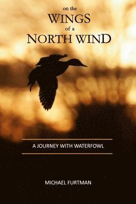 Michael Furtman - On The Wings of a North Wind: A Journey With Waterfowl, Häftad. Tillgänglighet: Lägg i varukorg