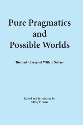Jeffrey F. Sicha - Pure Pragmatics and Possible Worlds: The Early Essays of Wilfrid Sellars, Häftad