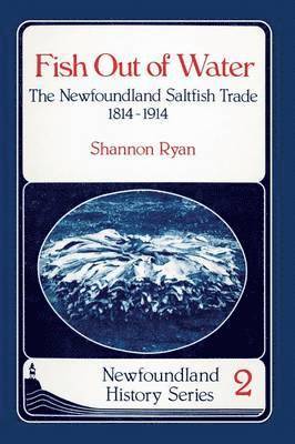 Shannon Ryan - Fish Out of Water: The Newfoundland Saltfish Trade 1814-1914, Häftad