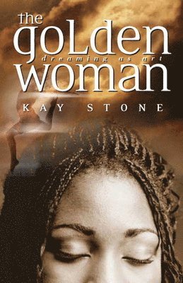 Kay Stone - The Golden Woman: Dreaming as Art, Häftad