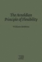 William Robbins - The Arnoldian Principle of Flexibility, Häftad