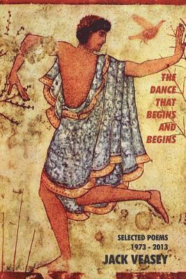 Jack Veasey - The Dance That Begins And Begins: Selected Poems: 1973-2013, Häftad