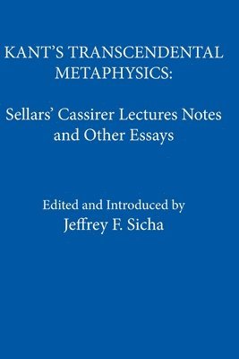 Jeffrey F. Sicha - Kant's Transcendental Metaphysics: Sellars' Cassirer Lectures Notes and Other Essays, Häftad