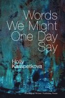 Holly Karapetkova - Words We Might One Day Say, Häftad