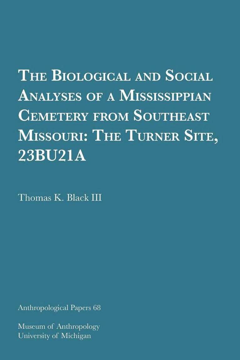 Thomas K. Black III - Biological and Social Analyses of a Mississippian Cemetery from Southeast Missouri, Häftad