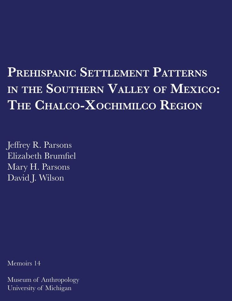 Jeffrey R. Parsons, Elizabeth Brumfiel, Mary H. Parsons, David J. Wilson - Prehispanic Settlement Patterns in the Southern Valley of Mexico, Häftad. Tillgänglighet: Tillfälligt slut