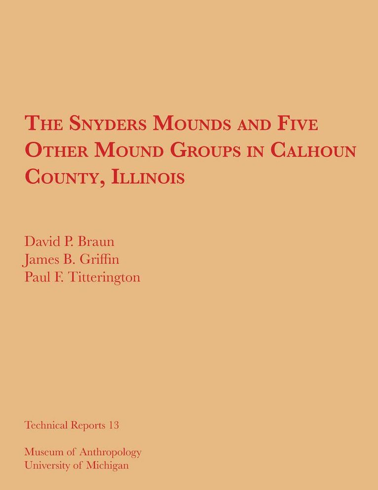 David P. Braun, James B. Griffin, Paul F. Titterington - Snyders Mounds and Five Other Mound Groups in Calhoun County, Illinois, Häftad. Tillgänglighet: Tillfälligt slut