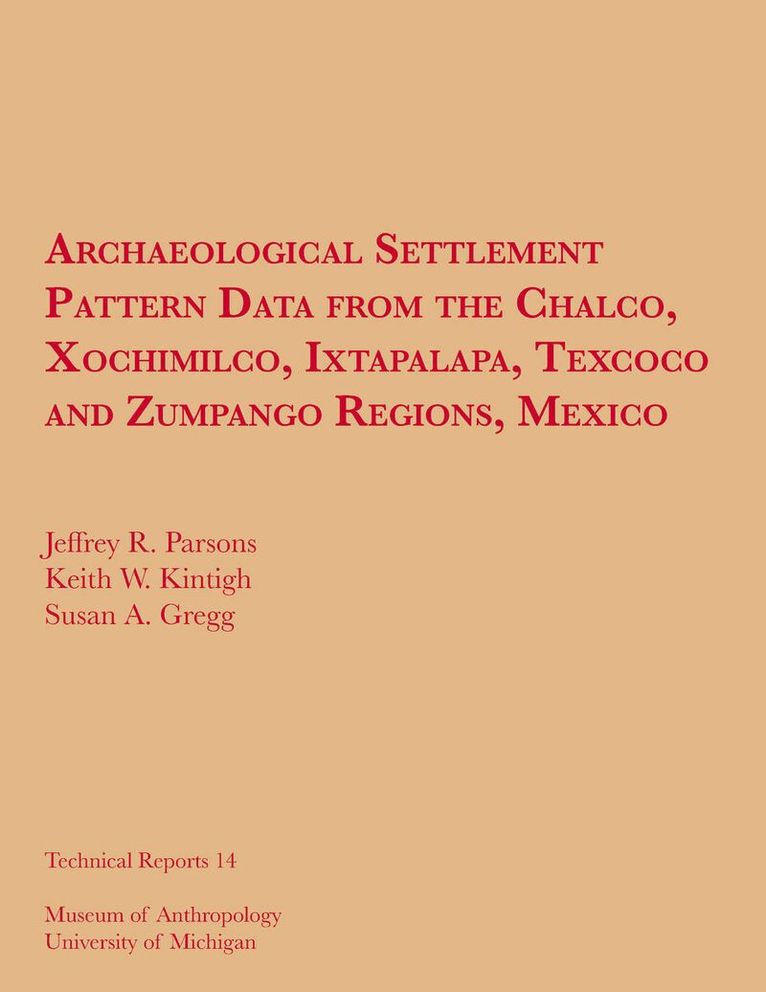 Jeffrey R. Parsons, Keith W. Kintigh, Susan A. Gregg - Archaeological Settlement Pattern Data from the Chalco, Xochimilco, Ixtapalapa, Texcoco and Zumpango Regions, Mexico, Häftad. Tillgänglighet: Tillfälligt slut