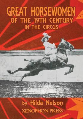 HILDA NELSON, RICHARD F WILLIAMS - GREAT HORSEWOMEN OF THE 19TH CENTURY IN THE CIRCUS : and an Epilogue on Four Contemporary Ecuyeres, E-bok