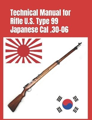 Arisaka Nariakira - Technical Manual for Rifle U.S. Type 99 Japanese Cal .30-06: (Korean War Reprint), Häftad