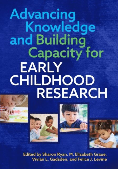 Levine Felice J. Levine, Gadsden Vivian L. Gadsden, Graue M. Elizabeth Graue, Ryan Sharon Ryan - Advancing Knowledge and Building Capacity for Early Childhood Research, E-bok