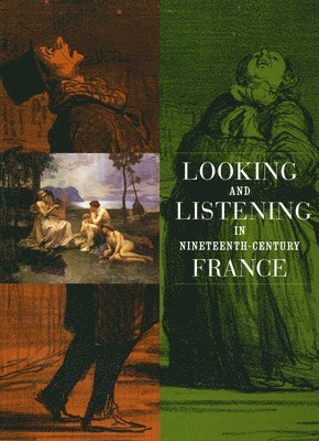Martha Ward, Anne Leonard - Looking and Listening in Nineteenth-Century France, Häftad. Tillgänglighet: Tillfälligt slut