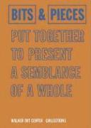 Bits & Pieces Put Together To Present A Semblance Of A Whole, Inbunden