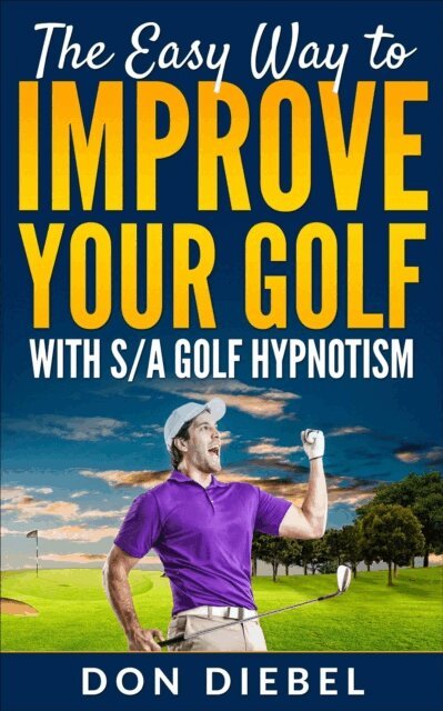 Don Diebel - How to Improve Your Golf with S/A Hypnotism, E-bok