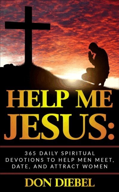 Don Diebel - Help Me Jesus: 365 Daily Spiritual Devotions to Help Men Meet, Date, and Attract Women, E-bok