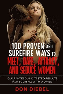 Don Diebel - 100 Proven and Surefire Ways to Meet, Date, Attract, and Seduce Women, Häftad