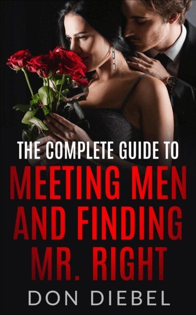 Don Diebel - Complete Guide to Meeting Men and Finding Mr. Right, E-bok
