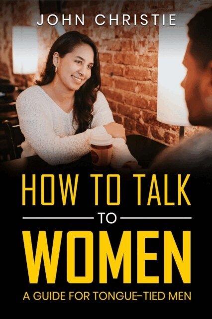 Don Diebel - How to Talk to Women -  A Guide for Tongue-Tied Men, E-bok