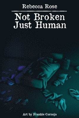Rebecca Rose - Not Broken Just Human, Häftad