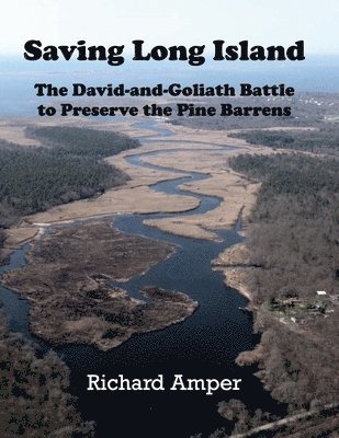 Richard Amper - Saving Long Island The David-and-Goliath Battle to Preserve the Pine Barrens, Häftad