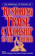 An Anthology of Articles on Restoring Praise and Worship to the Church