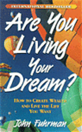 John Fuhrman - Are You Living Your Dream?: How to Create Wealth and Live the Life You Want, Häftad
