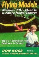Flying Models: Rubber, CO2, Electric & Micro Radio Control: Tips & Techinques for Beginner & Expert