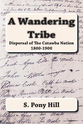Steven "pony" Hill - A Wandering Tribe: Dispersal of the Catawba Nation 1800 to 1900, Häftad