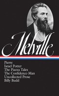 Herman Melville: Pierre, Israel Potter, The Piazza Tales, The Confidence-Man, Billy Budd, Uncollected Prose (LOA #24)