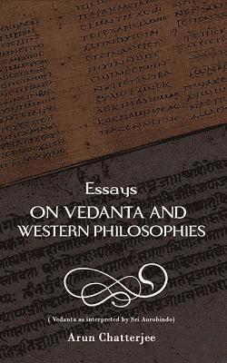 Arun Chatterjee - Essays on Vedanta and Western Philosophies, Häftad