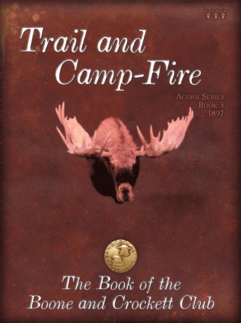 George Bird Grinnell, Theodore Roosevelt - Trail and Campfire, E-bok