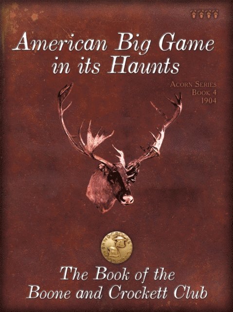 George Bird Grinnell, Theodore Roosevelt - American Big Game in its Haunts, E-bok