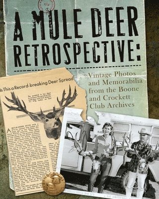 Boone and Crockett Club - A Mule Deer Retrospective: Vintage Photos and Memorabilia from the Boone and Crockett Club Archives, Inbunden
