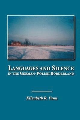 Elizabeth R Vann - Languages and Silence in the German-Polish Borderland, Häftad