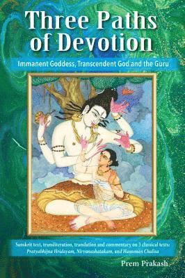 Prem Prakash - Three Paths of Devotion: Immanent Goddess, Transcendent God and the Gu, Häftad. Tillgänglighet: Lägg i varukorg