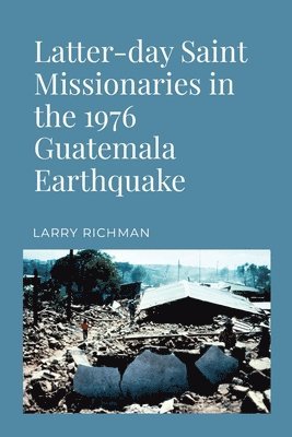 Larry Richman - Latter-day Saint Missionaries in the 1976 Guatemala Earthquake, Häftad