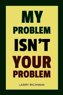 Larry Richman - My Problem Isn't Your Problem, Häftad