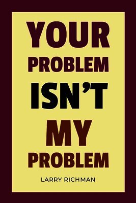 Larry Richman - Your Problem Isn't My Problem, Häftad