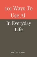 Larry Richman - 101 Ways to Use AI in Everyday Life, Häftad