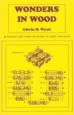 Edwin Wyatt, E. M. Wyatt - Wonders in Wood: 46 Puzzles and Other Novelties to Make and Solve, Häftad