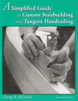 George Di Cristina - A Simplified Guide to Custom Stairbuilding and Tangent Handrailing, Häftad