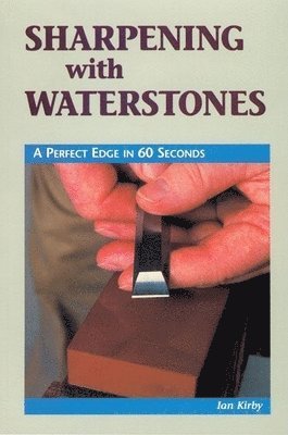 Ian J. Kirby - Sharpening with Waterstones: A Perfect Edge in 60 Seconds, Häftad